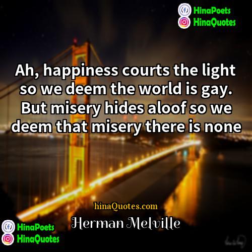 Herman Melville Quotes | Ah, happiness courts the light so we